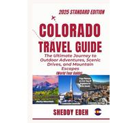 COLORADO TRAVEL GUIDE: The Ultimate Journey to Outdoor Adventures, Scenic Drives, and Mountain Escapes