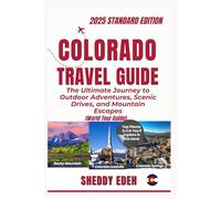 COLORADO TRAVEL GUIDE: The Ultimate Journey to Outdoor Adventures, Scenic Drives, and Mountain Escapes