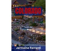 COLORADO TRAVEL GUIDE: Top Attractions, Hidden Gems, Scenic Drives, Outdoor Adventures & Mountain Towns - Your Ultimate Guide To The Centennial State