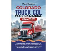 COLORADO TRUCK CDL Training ManuaL 2026/2027: “A Complete Hands-On Guide to Mastering the Written and Skills Tests - Updated FMCSA Rules, Real-World ... Full-Length Practice Exams for Class A, B & C