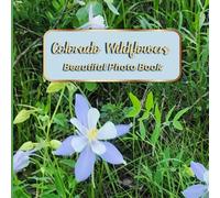 Colorado Wildflowers Beautiful Photo Book: A Calming Picture Book for Seniors with Dementia or Alzheimer’s Featuring Real-Life Wildflowers from Colorado