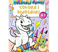 Colorali Tutti! Colora i Dinosauri - Libro da Colorare per Bambini #2: Attività Educative Prescolari per Bambini dai 3 ai 6 Anni | Stimola Creatività, Concentrazione e Coordinazione Mano-Occhio