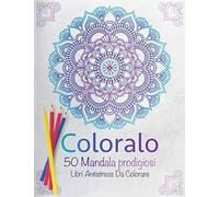 Coloralo 50 Mandala prodigiosi Libri Antistress Da Colorare: Libro da colorare, che libera dallo stress, aiuta la concentrazione e migliora l'umore, ... motivazionale, taglia 215.9mm x 279.4mm