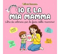 Colorando | Io e la Mia Mamma: Libro da Colorare per Bambini per la Festa della Mamma - Idea Regalo per la Mamma - Oltre 100 Pagine da Colorare Insieme con Pagine Foto Ricordo e Spazi Personalizzati