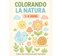 Colorando la natura - Libro da colorare per bambini 1-4 Anni: Animali, piante e forme semplici per stimolare creatività e apprendimento precoce: Libro ... educativo per bambini di 1, 2, 3 e 4 anni