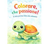 Colorare, che passione!: Il mio primo libro da colorare
