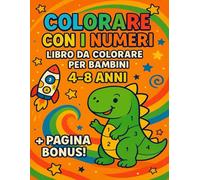 Colorare con i Numeri - Libro da Colorare per Bambini 4-8 Anni: Attività divertente ed educativa | Impara i numeri e i colori | Include PAGINA BONUS!