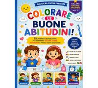 Colorare le buone abitudini: 75 attività educative per sviluppare autonomia, routine quotidiane e buone abitudini nei bambini dai 3 ai 6 anni
