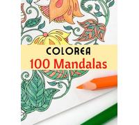 Colorea 100 Mandalas: Páginas para Colorear / Un Libro para Colorear para Adultos Divertidos, Fácil y Relajante