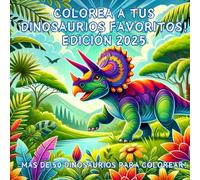 Colorea a tus dinosaurios favoritos!: Edición 2025: Más de 50 dinosaurios para colorear!