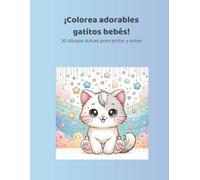 Colorea adorables gatitos bebés: 30 dibujos dulces para pintar y soñar