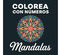 Colorea con Números Mandalas: Un Libro para Colorear con Números para Adultos con Mandalas Relajantes, Diseños Detallados y Páginas Anti-Estrés para Mindfulness y Creatividad