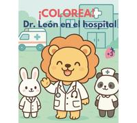 ¡COLOREA! Dr. León en el hospital: Libro de colorear kawaii para niñ@s con animalitos doctores y pacientes para perder el miedo al hospital y divertirse mientras colorean!