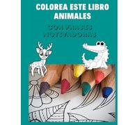 Colorea este libro. Animales: Con frases motivadoras