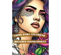Colorea la esencia de mujeres fuertes y valientes: Dibujos para homenajear la fuerza, creatividad y determinación femenina
