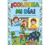¡Colorea mi Día! El gran libro de historias para colorear: 45 Dibujos para Aprender las Rutinas Diarias y Desarrollar la Creatividad Para Niños de 4 a 8 Años.