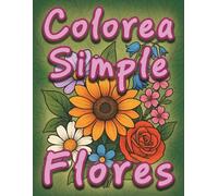 Colorea Simple Flores: Ilustraciones de flores con explicaciones breves