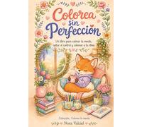 Colorea sin Perfección: Un libro para calmar la mente, soltar el control y colorear a tu ritmo