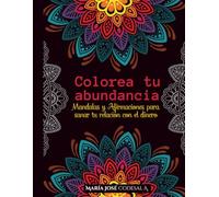 Colorea tu abundancia: Mandalas y Afirmaciones para sanar tu relación con el dinero