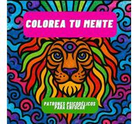 Colorea tu Mente: Patrones psicodélicos para adultos con TDAH y ansiedad - mejora la concentración, reduce el estrés y estimula la atención plena con cada trazo de color