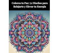 Colorea tu Paz: 72 Diseños para Relajarte y Elevar tu Energía