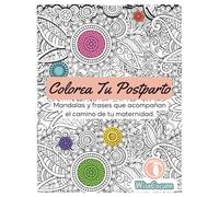 Colorea Tu Postparto: Mandalas y frases que acompañan el camino de tu maternidad