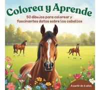 Colorea y Aprende - 50 dibujos para colorear y fascinantes datos sobre los caballos: Libro para colorear caballos para niños de 6 años - 50 dibujos para colorear con datos fascinantes sobre caballos