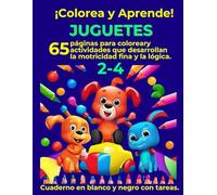 ¡Colorea y Aprende!: Juguetes para Niños 2-4 años: páginas para coloreary actividades que desarrollan la motricidad fina y la lógica.