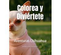 Colorea y Diviértete: Aventuras Chihuahua