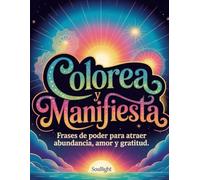 Colorea y Manifiesta: Frases de poder para atraer abundancia, amor y gratitud