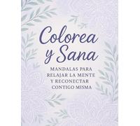 Colorea y Sana: Mandalas para relajar la mente y reconectar contigo misma