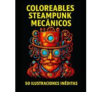 Coloreables Steampunk Mecánicos: 50 x ilustraciones originales para colorear - Relájate y explora un universo retrofuturista lleno de engranajes y creatividad !