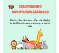Coloreando Aventuras Mágicas: Un divertido libro para niños con dibujos de castillos, dragones, animales y mucho más