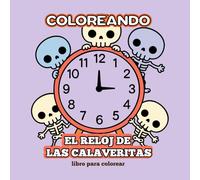 Coloreando El Reloj de las Calaveritas: Un libro para colorear y aprender la hora con calaveritas divertidas del Día de Muertos