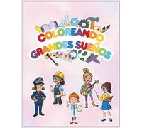 Coloreando Grandes Sueños: Descubre lo que puedes ser mientras juegas y aprendes
