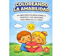 COLOREANDO LA AMABILIDAD: UN LIBRO PARA COLOREAR SOBRE LA AMISTAD Y LAS EMOCIONES PARA NIÑOS DE 3 A 5 AÑOS