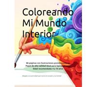Coloreando Mi Mundo Interior: Libro de colorear para niños sobre Inteligencia Emocional y Valores: Actividades para trabajar la Autoestima, Empatía y Gestión de Emociones (Edades 4-10)