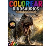 COLOREAR DINOSAURIOS DALE VIDA A LA PREHISTORIA: Explora el mundo jurásico con dibujos únicos para colorear