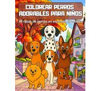 Colorear Perros Adorables para Niños: Libro educativo para colorear con 40 razas de perros en escenas divertidas y acogedor. Ideal para niños de 3 a 10 años.