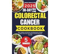 Colorectal Cancer Cookbook 2025: Easy, Healthy and Delicious Anti-Inflammatory Recipes to Fight Colon Pain and Support Full Body Recovery Naturally