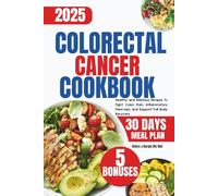 Colorectal Cancer Cookbook 2025: Healthy and Delicious Recipes to Fight Colon Pain, Inflammatory Flare-Ups, and Support Full Body Recovery
