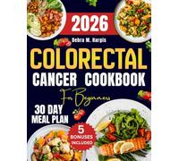 Colorectal Cancer Cookbook For Beginners: The Complete Guide to Simple, Nutrient-Dense Anti-Inflammatory Recipes to Ease Colon Pain, Soothe Digestion, ... Full-Body Recovery with a 30-Day Meal Plan