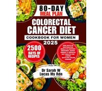 Colorectal Cancer Diet Cookbook For Women 2025: 2500 Days of Restorative Meals to Support Recovery, Boost Energy & Improve Gut Health for Ladies Battling Colon Cancer