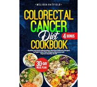 COLORECTAL CANCER DIET COOKBOOK: Healthy and Anti-inflammatory Nutrient Delicious Recipes to Fight Colon Pain, Enhance Recovery and Improve Quality of Life