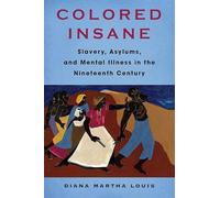 Colored Insane: Slavery, Asylums, and Mental Illness in the Nineteenth Century: 12