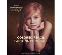 Colored Pencil Painting Portraits: Master a Revolutionary Method for Rendering Depth and Imitating Life