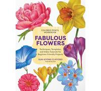Colored Pencil Workbook: Fabulous Flowers: Techniques, Templates, and Video Tutorials for Beginner-Friendly Projects