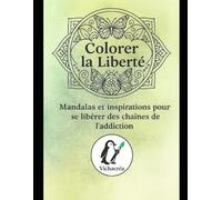 Colorer la liberté: Mandalas et inspirations pour se libérer des chaînes de l'addiction