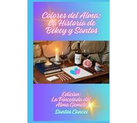 Colores del Alma: La Historia de Bekey y Santos: Edicion: La Pincelada del Alma Gemela
