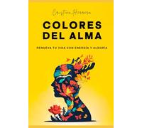COLORES DEL ALMA: RENUEVA TU VIDA CON ENERGÍA Y ALEGRÍA